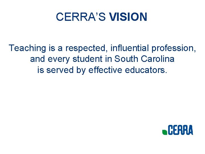 CERRA’S VISION Teaching is a respected, influential profession, and every student in South Carolina