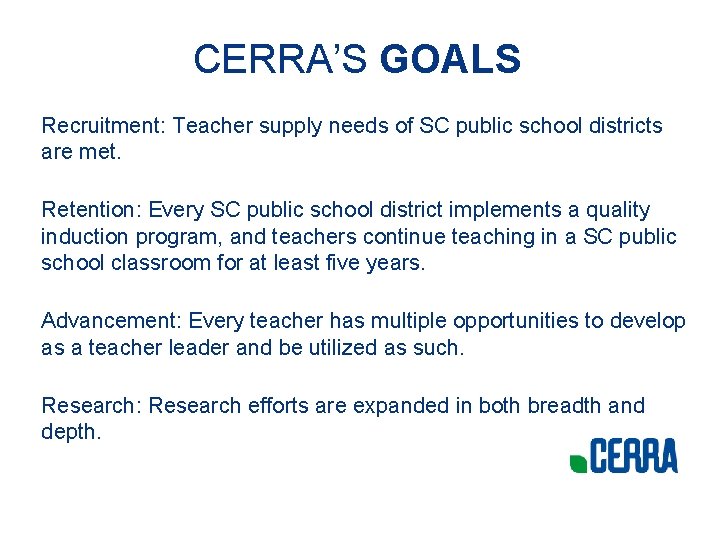 CERRA’S GOALS Recruitment: Teacher supply needs of SC public school districts are met. Retention: