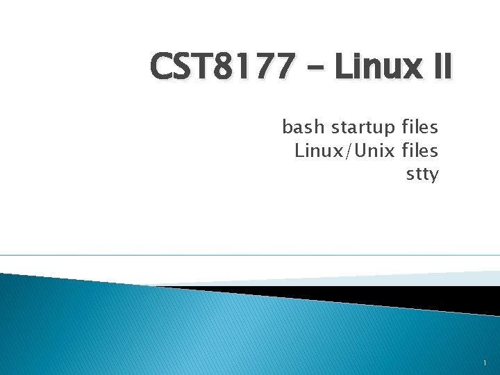 CST 8177 – Linux II bash startup files Linux/Unix files stty 1 