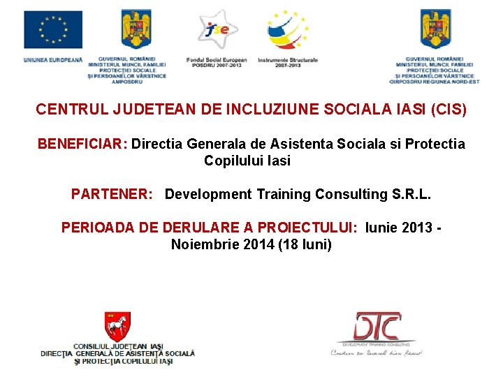 CENTRUL JUDETEAN DE INCLUZIUNE SOCIALA IASI (CIS) BENEFICIAR: Directia Generala de Asistenta Sociala si