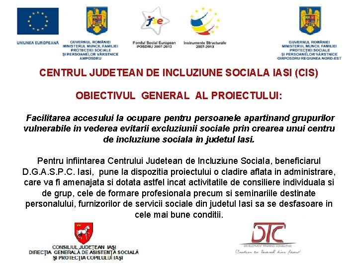  CENTRUL JUDETEAN DE INCLUZIUNE SOCIALA IASI (CIS) OBIECTIVUL GENERAL AL PROIECTULUI: Facilitarea accesului