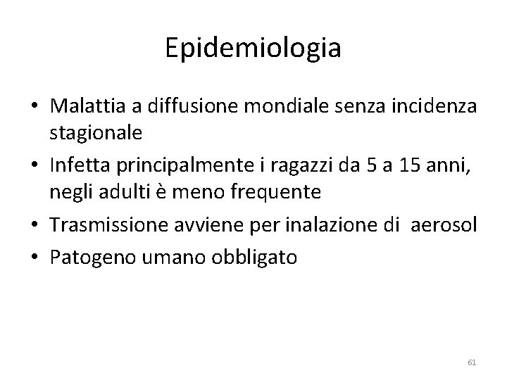 Epidemiologia • Malattia a diffusione mondiale senza incidenza stagionale • Infetta principalmente i ragazzi