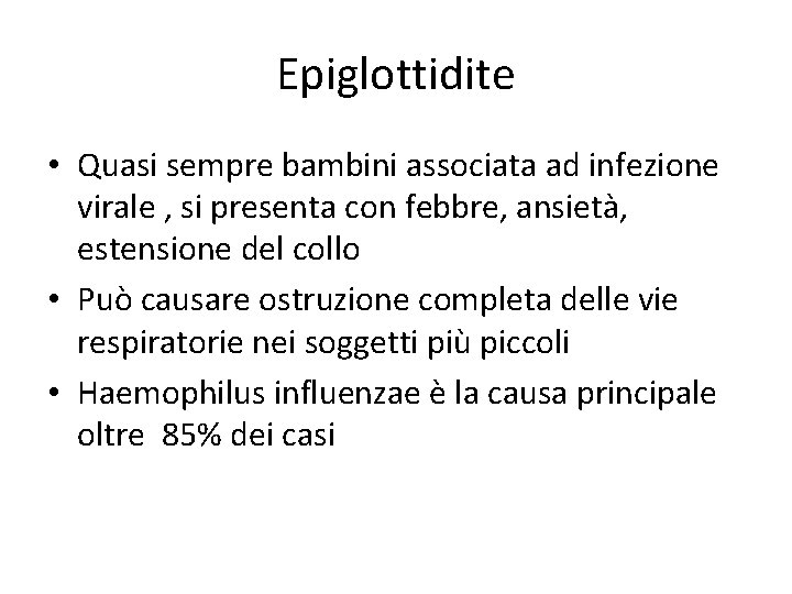 Epiglottidite • Quasi sempre bambini associata ad infezione virale , si presenta con febbre,