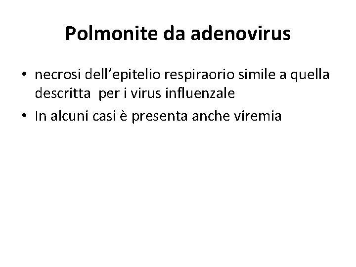 Polmonite da adenovirus • necrosi dell’epitelio respiraorio simile a quella descritta per i virus