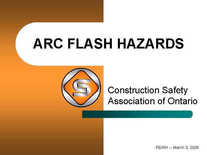 ARC FLASH HAZARDS Construction Safety Association of Ontario 1 PB/RH -- March 3, 2009