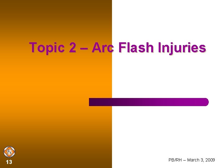 Topic 2 – Arc Flash Injuries 13 PB/RH -- March 3, 2009 