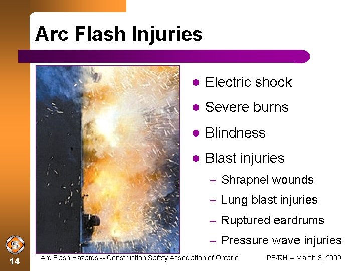 Arc Flash Injuries Electric shock Severe burns Blindness Blast injuries – Shrapnel wounds –