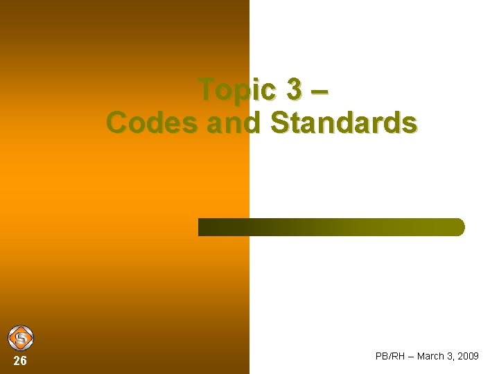 Topic 3 – Codes and Standards 26 PB/RH -- March 3, 2009 