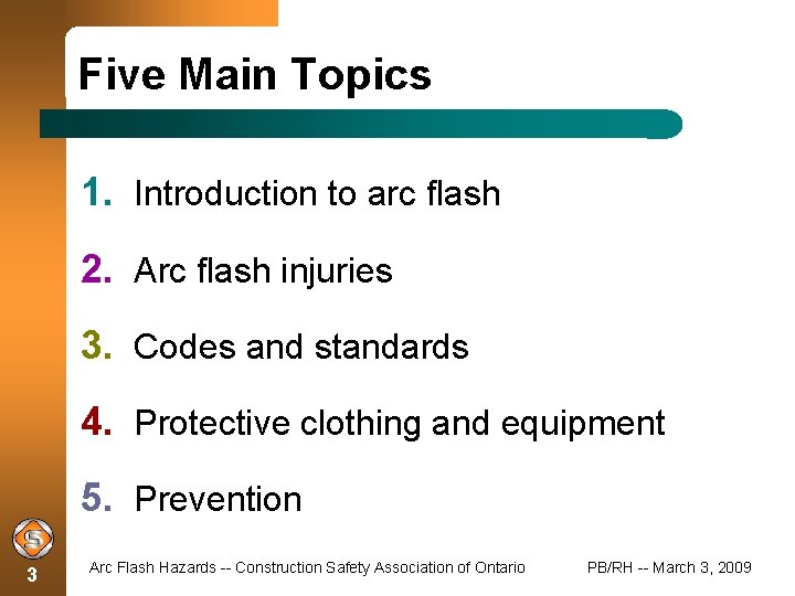 Five Main Topics 1. Introduction to arc flash 2. Arc flash injuries 3. Codes