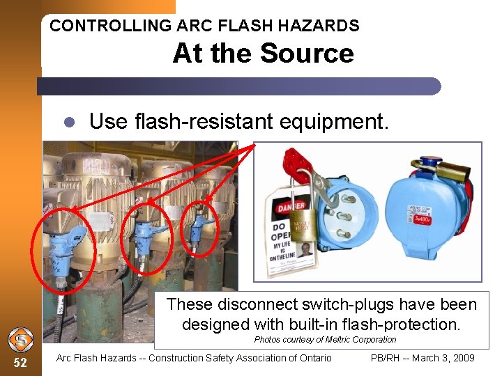 CONTROLLING ARC FLASH HAZARDS At the Source Use flash-resistant equipment. These disconnect switch-plugs have