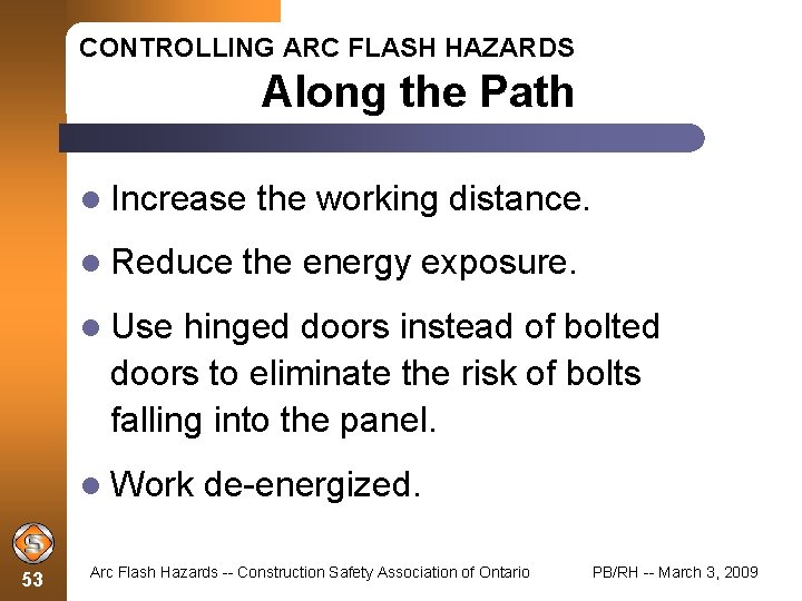 CONTROLLING ARC FLASH HAZARDS Along the Path Increase Reduce the working distance. the energy
