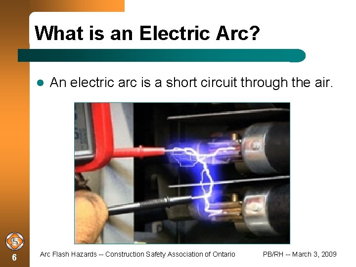 What is an Electric Arc? 6 An electric arc is a short circuit through