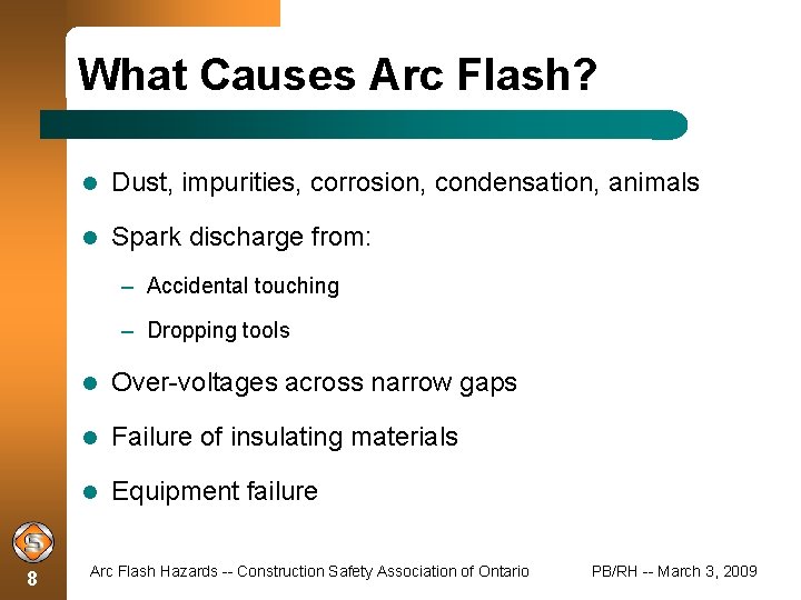 What Causes Arc Flash? Dust, impurities, corrosion, condensation, animals Spark discharge from: – Accidental