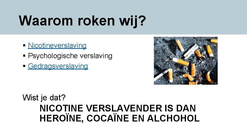 Waarom roken wij? § Nicotineverslaving § Psychologische verslaving § Gedragsverslaving Wist je dat? NICOTINE