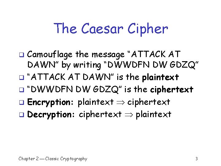 The Caesar Cipher Camouflage the message “ATTACK AT DAWN” by writing “DWWDFN DW GDZQ”
