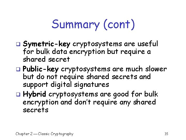 Summary (cont) Symetric-key cryptosystems are useful for bulk data encryption but require a shared