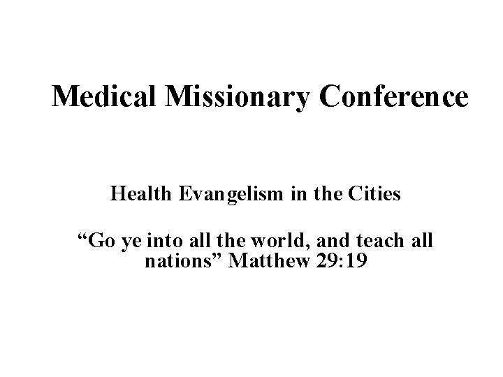 Medical Missionary Conference Health Evangelism in the Cities “Go ye into all the world,