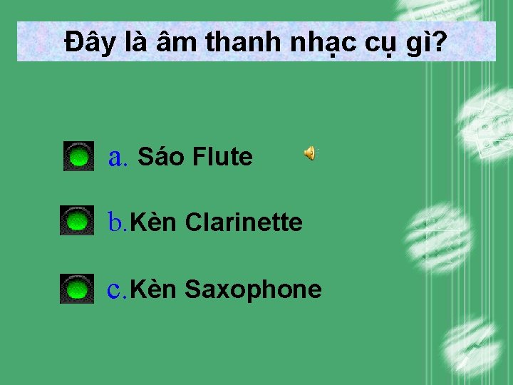 Đây là âm thanh nhạc cụ gì? a. Sáo Flute b. Kèn Clarinette c. Đây là âm thanh nhạc cụ gì? a. Sáo Flute b. Kèn Clarinette c.