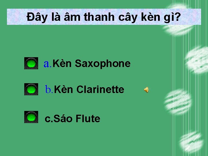 Đây là âm thanh cây kèn gì? a. Kèn Saxophone b. Kèn Clarinette c. Đây là âm thanh cây kèn gì? a. Kèn Saxophone b. Kèn Clarinette c.