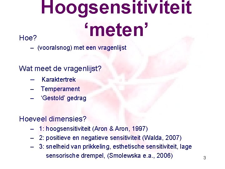 Hoe? Hoogsensitiviteit ‘meten’ – (vooralsnog) met een vragenlijst Wat meet de vragenlijst? – Karaktertrek