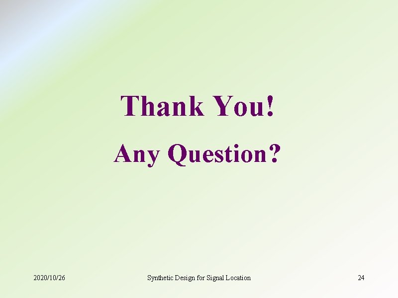 Thank You! Any Question? 2020/10/26 Synthetic Design for Signal Location 24 