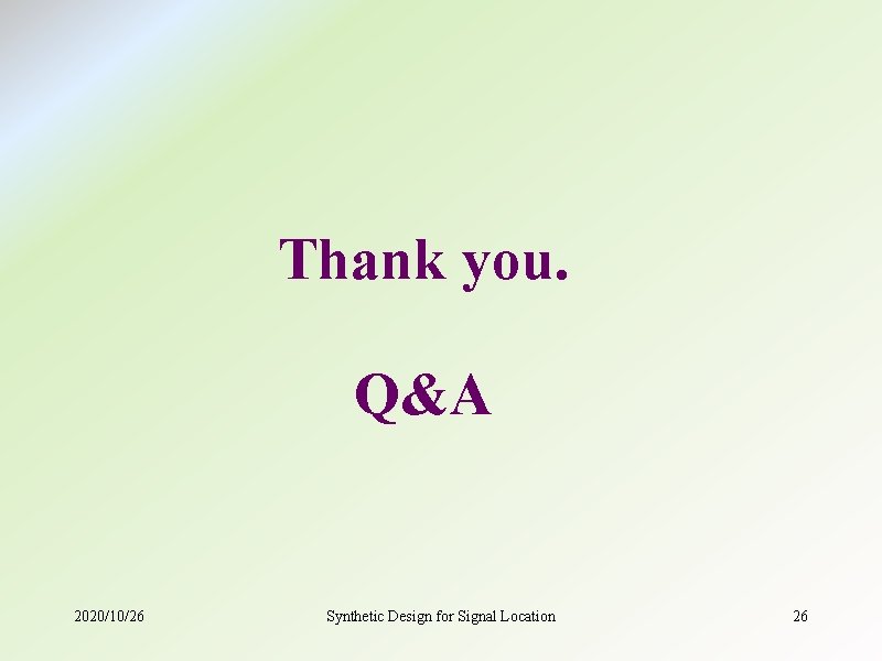 Thank you. Q&A 2020/10/26 Synthetic Design for Signal Location 26 
