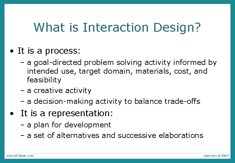 What is Interaction Design? • It is a process: – a goal-directed problem solving