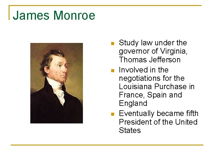 James Monroe n n n Study law under the governor of Virginia, Thomas Jefferson