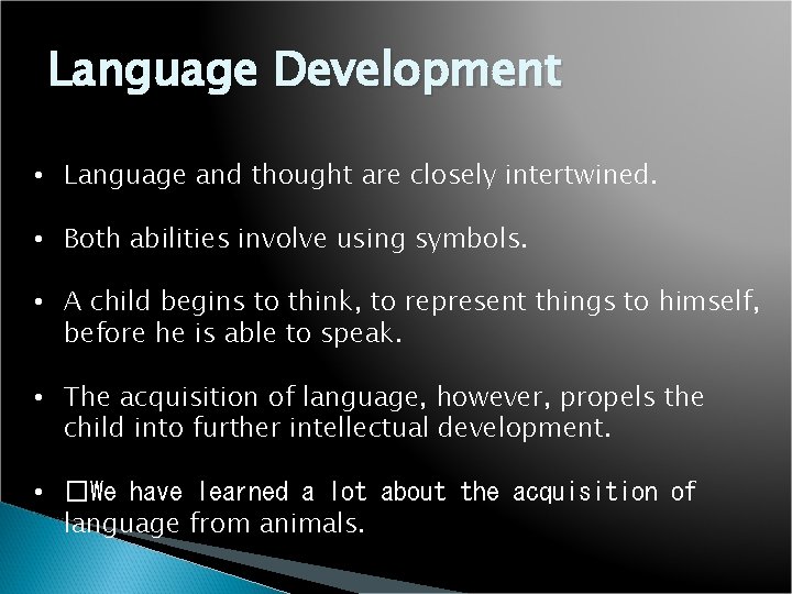 Language Development • Language and thought are closely intertwined. • Both abilities involve using
