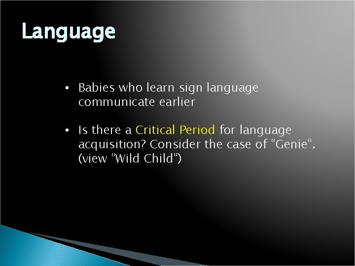 Language • Babies who learn sign language communicate earlier • Is there a Critical