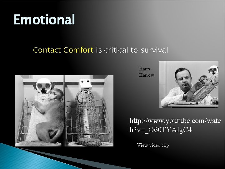 Emotional Contact Comfort is critical to survival Harry Harlow http: //www. youtube. com/watc h?