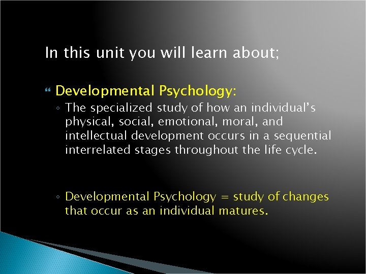 In this unit you will learn about; Developmental Psychology: ◦ The specialized study of