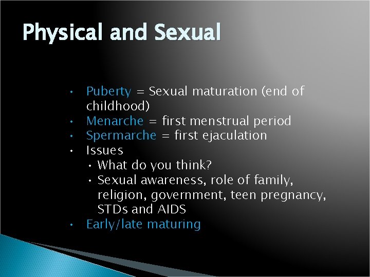 Physical and Sexual • Puberty = Sexual maturation (end of childhood) • Menarche =