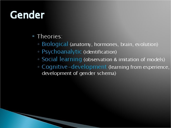Gender Theories: ◦ Biological (anatomy, hormones, brain, evolution) ◦ Psychoanalytic (identification) ◦ Social learning