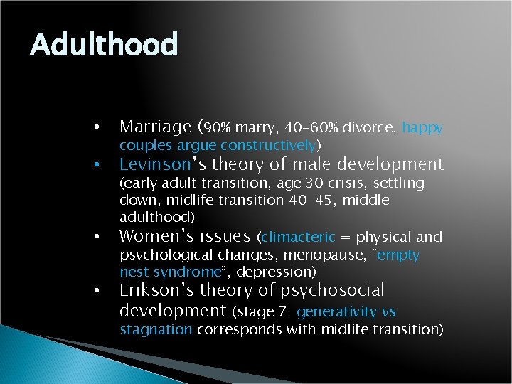 Adulthood • Marriage (90% marry, 40 -60% divorce, happy • Levinson’s theory of male