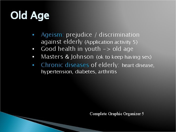 Old Age • • Ageism: prejudice / discrimination against elderly (Application activity 5) Good