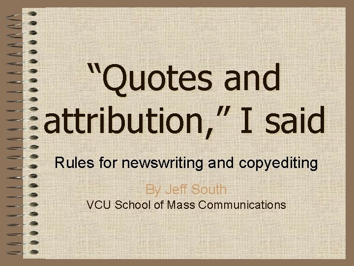 “Quotes and attribution, ” I said Rules for newswriting and copyediting By Jeff South