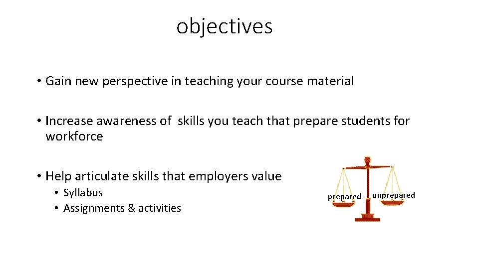 objectives • Gain new perspective in teaching your course material • Increase awareness of