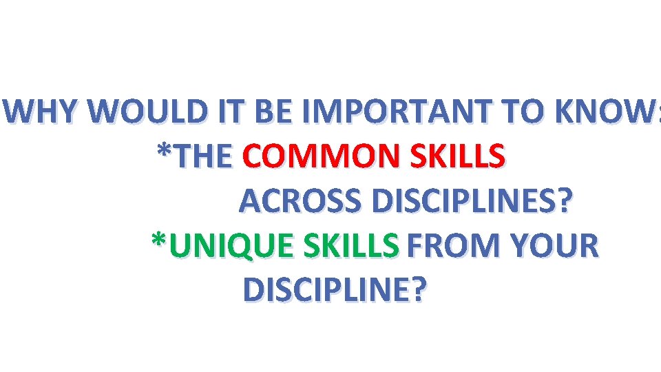 WHY WOULD IT BE IMPORTANT TO KNOW: *THE COMMON SKILLS ACROSS DISCIPLINES? FROM YOUR