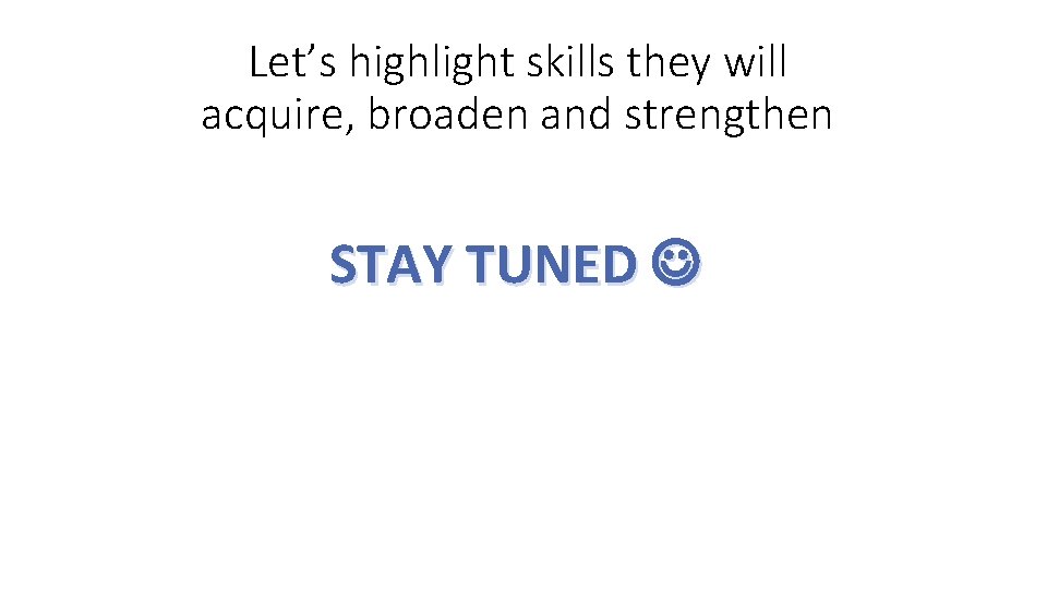 Let’s highlight skills they will acquire, broaden and strengthen STAY TUNED 