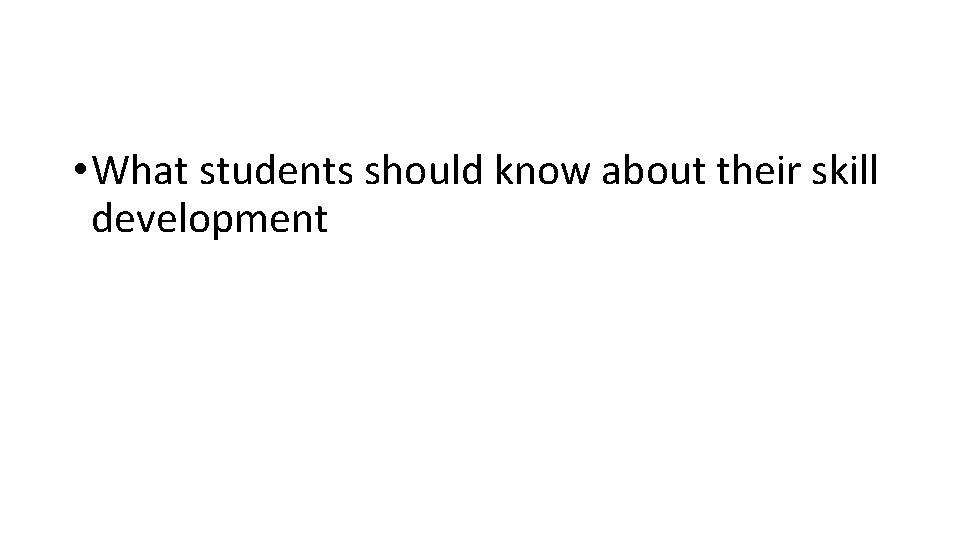  • What students should know about their skill development 