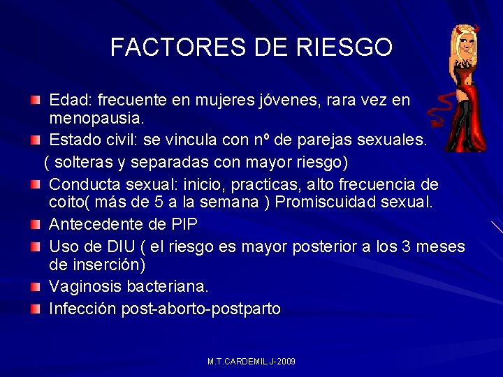 FACTORES DE RIESGO Edad: frecuente en mujeres jóvenes, rara vez en menopausia. Estado civil: FACTORES DE RIESGO Edad: frecuente en mujeres jóvenes, rara vez en menopausia. Estado civil: