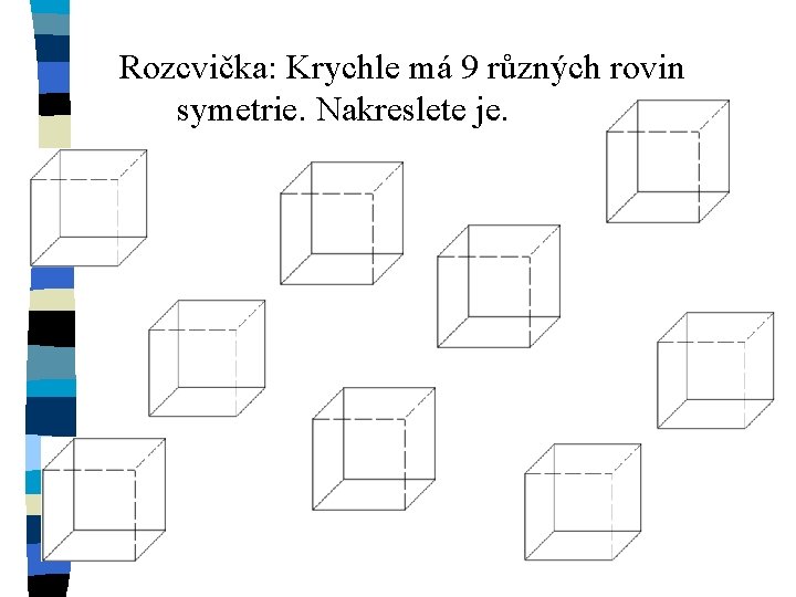 Rozcvička: Krychle má 9 různých rovin symetrie. Nakreslete je. 