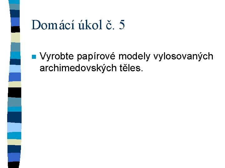 Domácí úkol č. 5 n Vyrobte papírové modely vylosovaných archimedovských těles. 