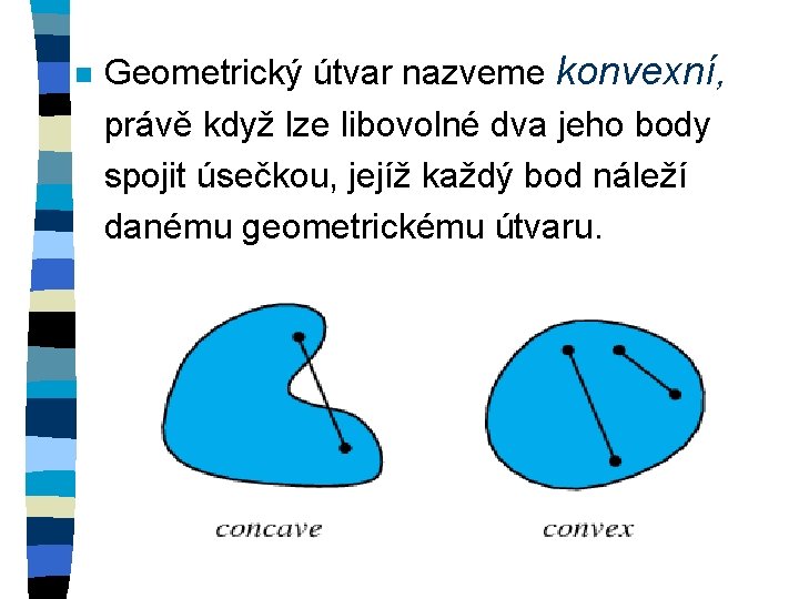 Geometrický útvar nazveme konvexní, právě když lze libovolné dva jeho body spojit úsečkou, jejíž