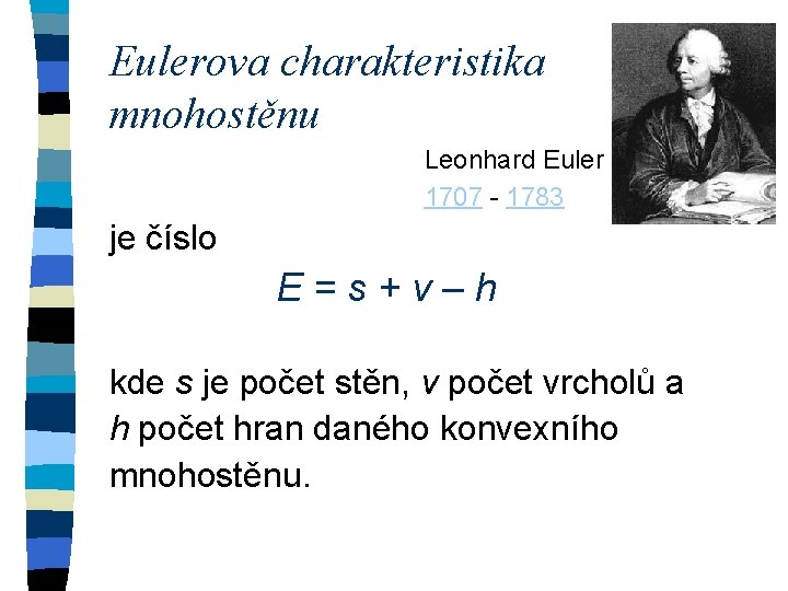 Eulerova charakteristika mnohostěnu Leonhard Euler 1707 - 1783 je číslo E = s +