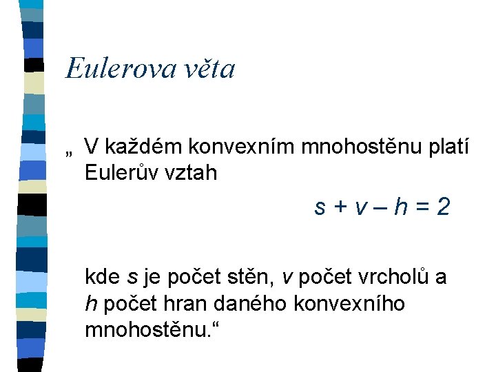 Eulerova věta „ V každém konvexním mnohostěnu platí Eulerův vztah s + v –