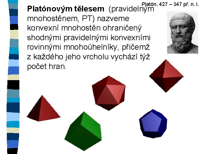 Platón, 427 – 347 př. n. l. Platónovým tělesem (pravidelným mnohostěnem, PT) nazveme konvexní