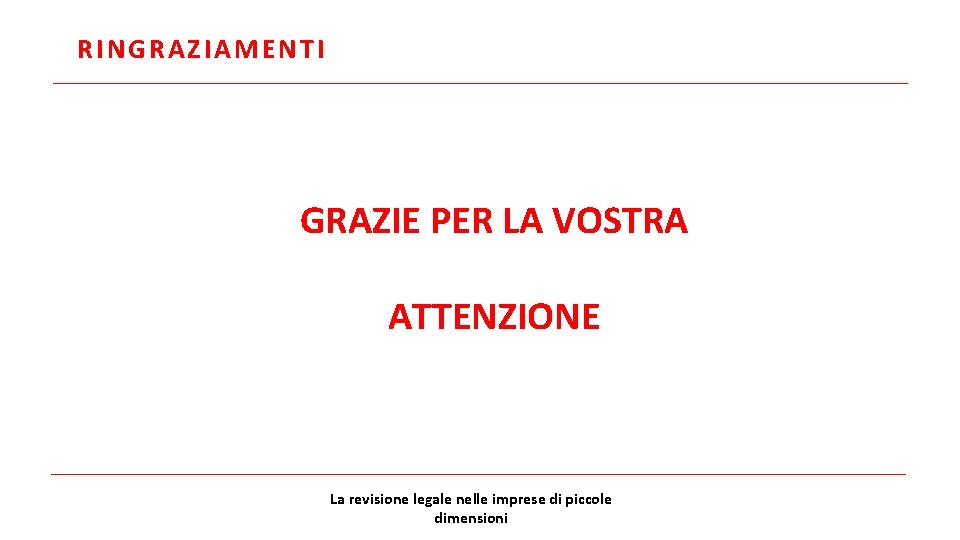 RINGRAZIAMENTI GRAZIE PER LA VOSTRA ATTENZIONE La revisione legale nelle imprese di piccole dimensioni