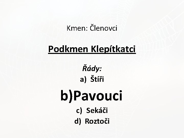 Kmen: Členovci Podkmen Klepítkatci Řády: a) Štíři b)Pavouci c) Sekáči d) Roztoči 